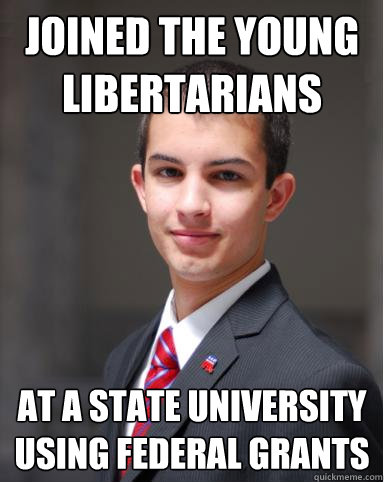 joined the young libertarians at a state university using federal grants - joined the young libertarians at a state university using federal grants  College Conservative