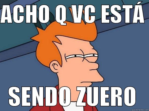 ACHO Q VC ESTÁ  SENDO ZUERO Futurama Fry