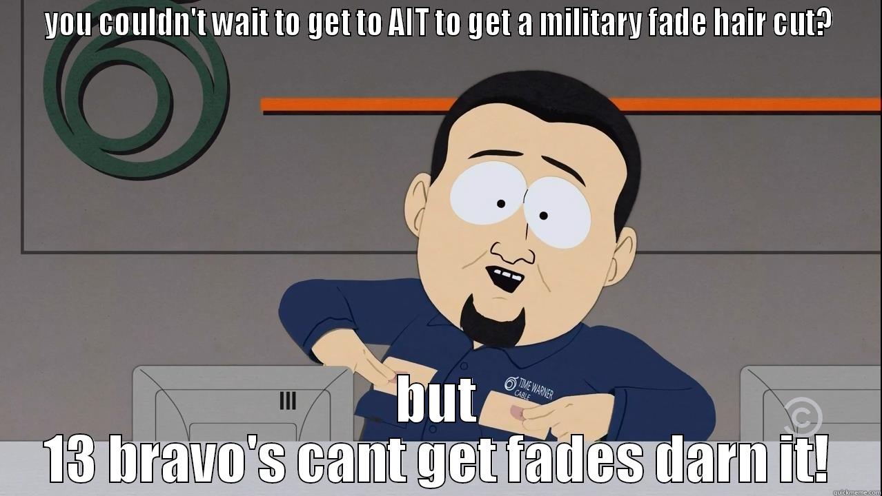 YOU COULDN'T WAIT TO GET TO AIT TO GET A MILITARY FADE HAIR CUT? BUT 13 BRAVO'S CANT GET FADES DARN IT! Misc