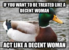 If you want to be treated like a decent woman act like a decent woman  Good Advice Duck