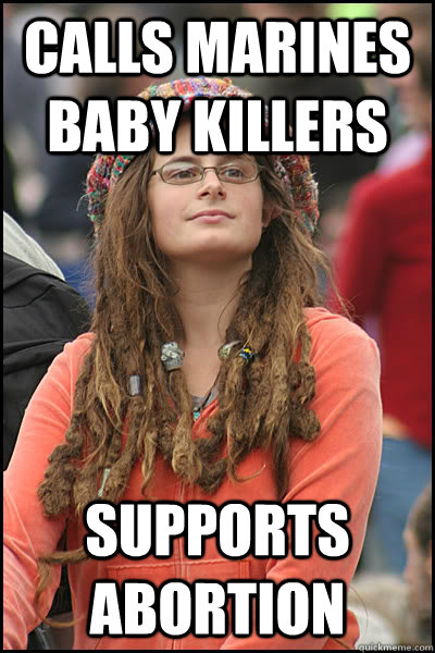 calls marines baby killers supports abortion   College Liberal