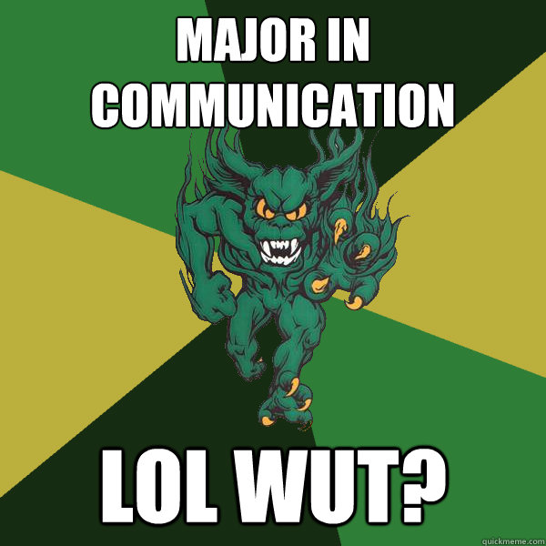 major in communication lol wut?  Green Terror