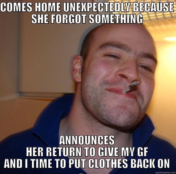COMES HOME UNEXPECTEDLY BECAUSE SHE FORGOT SOMETHING ANNOUNCES HER RETURN TO GIVE MY GF AND I TIME TO PUT CLOTHES BACK ON Good Guy Greg 