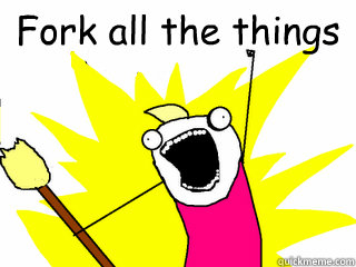 Fork all the things - Fork all the things  All The Things