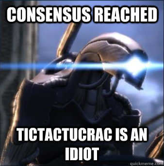 CONSENSUS REACHED Tictactucrac is an idiot  