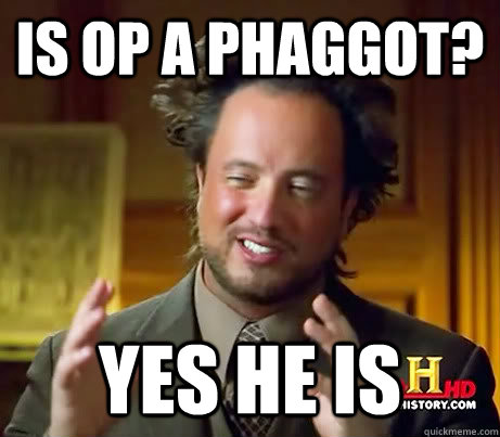 IS OP a phaggot? Yes he is   Ancient Aliens Earthquake
