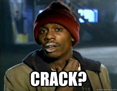 Crack? -  Crack?  Tyrone Biggums