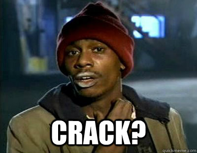  Crack?  Tyrone Biggums