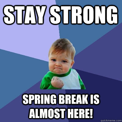 Stay Strong Spring break is almost here! - Stay Strong Spring break is almost here!  Success Kid