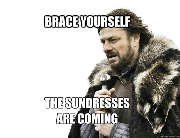 BRACE YOURSELF THE SUNDRESSES 
ARE COMING  BRACE YOURSELF TIMELINE POSTS