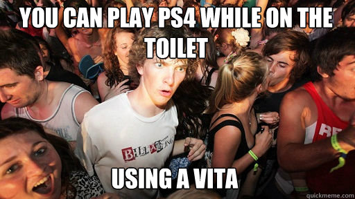 You Can PLay Ps4 while on the toilet
 using a vita - You Can PLay Ps4 while on the toilet
 using a vita  Sudden Clarity Clarence