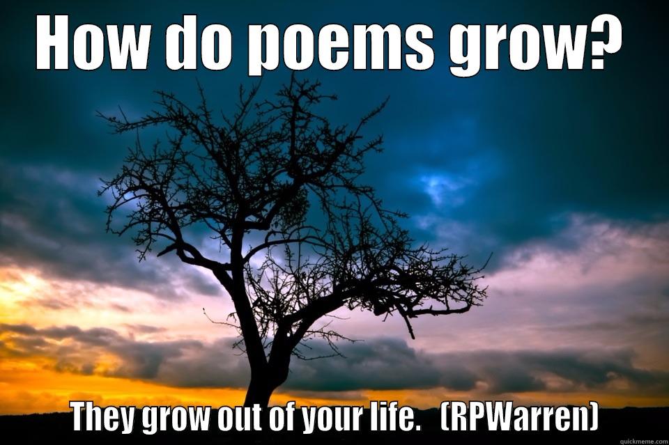 HOW DO POEMS GROW?       THEY GROW OUT OF YOUR LIFE.   (RPWARREN)      Misc