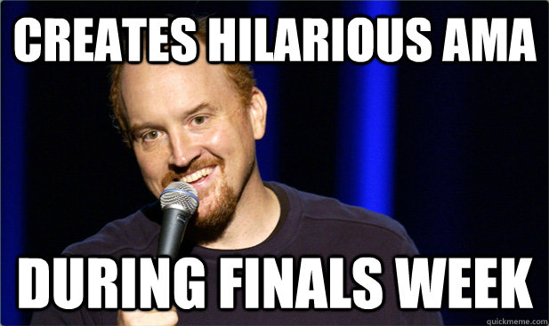 Creates hilarious AMA during finals week - Creates hilarious AMA during finals week  Scumbag Louis CK