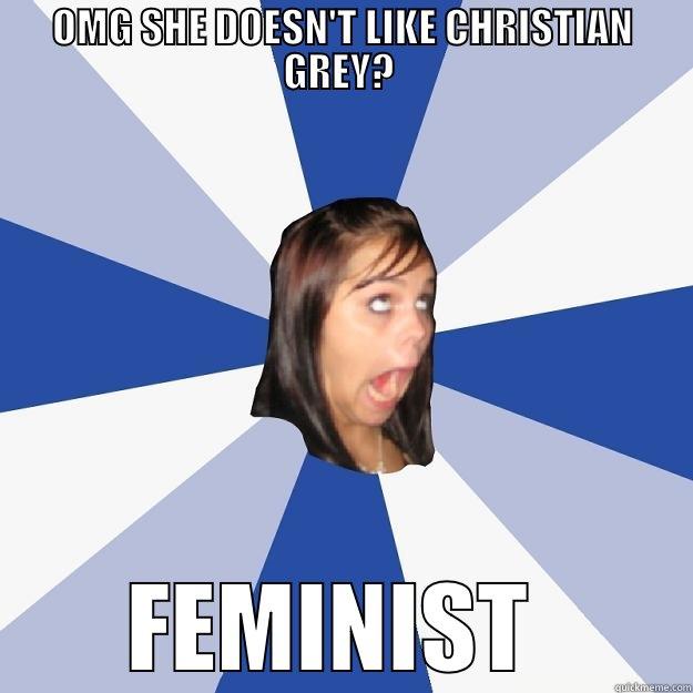 OMG SHE DOESN'T LIKE CHRISTIAN GREY?  FEMINIST  Annoying Facebook Girl