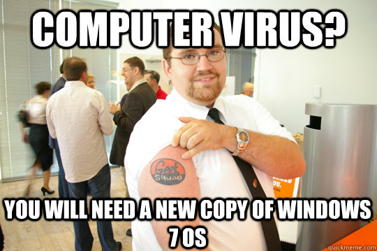 Computer virus? you will need a new copy of windows 7 os  GeekSquad Gus