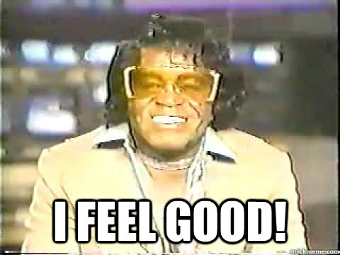  I feel good!  James Brown