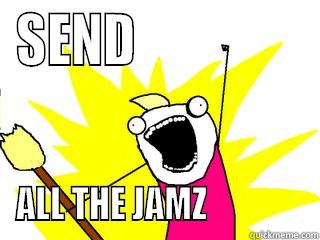 SEND                 ALL THE JAMZ               All The Things