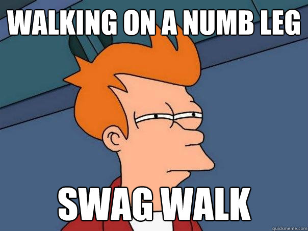 Walking on a numb leg swag walk  Futurama Fry