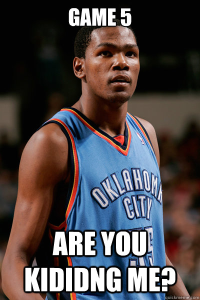 Game 5 Are you kididng me?  kevin durant meme