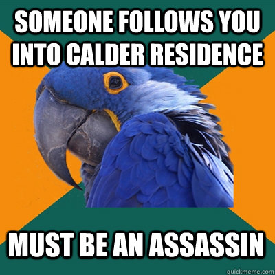 Someone follows you into calder residence must be an assassin  Paranoid Parrot