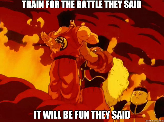 TRAIN FOR THE BATTLE THEY SAID IT WILL BE FUN THEY SAID - TRAIN FOR THE BATTLE THEY SAID IT WILL BE FUN THEY SAID  Yamcha