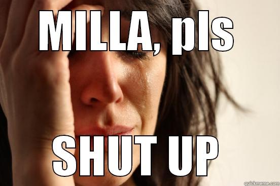 MILLA, PLS SHUT UP First World Problems