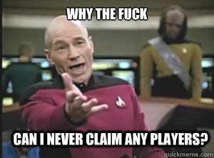 why the fuck Can I never claim any players?  Annoyed Picard
