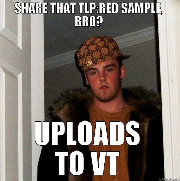 SHARE THAT TLP:RED SAMPLE, BRO? UPLOADS TO VT Scumbag Steve