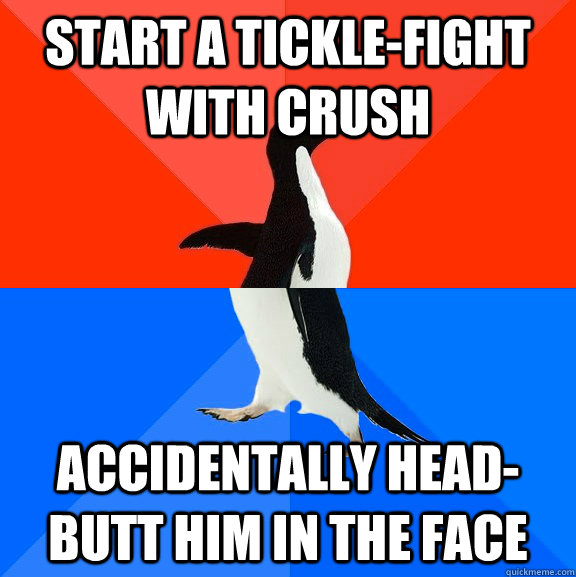 Start a tickle-fight with crush Accidentally head-butt him in the face  Socially Awesome Awkward Penguin