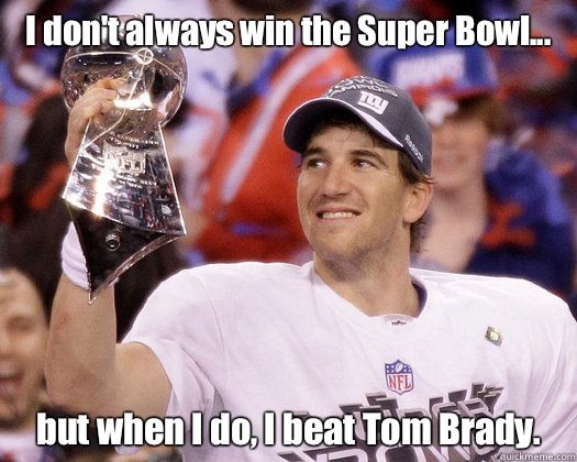 I don't always win the Super Bowl... but when I do, I beat Tom Brady.  Eli Manning Most Interesting Quarterback