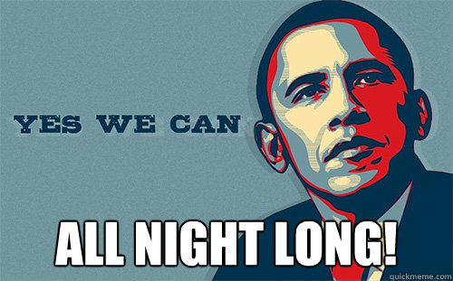  ALL NIGHT LONG!  Scumbag Obama