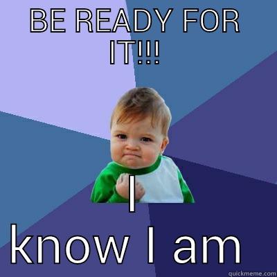 BE READY FOR IT!!! I KNOW I AM  Success Kid