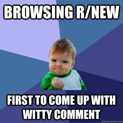 Browsing r/new First to come up with witty comment  Success Kid
