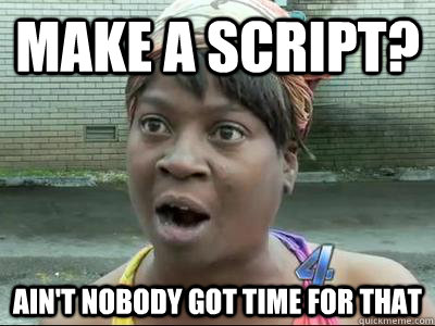 make a script? Ain't Nobody Got Time For That  No Time Sweet Brown