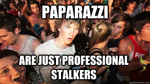 Paparazzi are just professional stalkers  Sudden Clarity Clarence