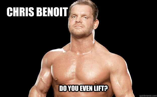 Chris Benoit Do you even lift?  Do you even lift