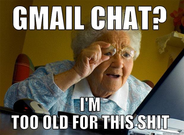 GMAIL CHAT? I'M TOO OLD FOR THIS SHIT Grandma finds the Internet
