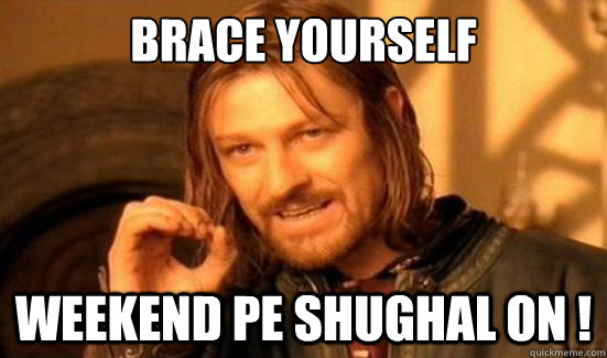 Brace Yourself Weekend pe shughal on !  Boromir