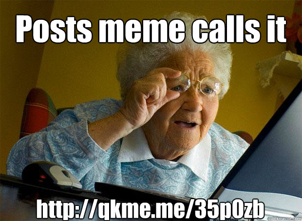 Posts meme calls it http://qkme.me/35p0zb  Grandma finds the Internet