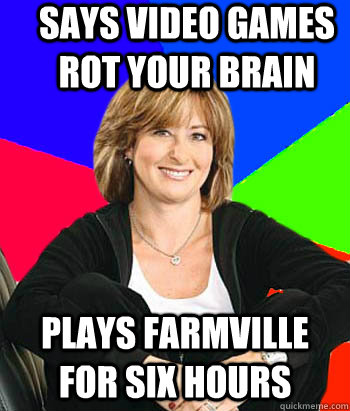 Says video games rot your brain plays farmville for six hours - Says video games rot your brain plays farmville for six hours  Sheltering Suburban Mom