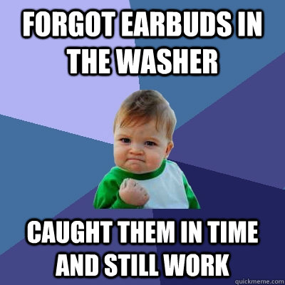 Forgot Earbuds in THE washer Caught them in time AND STILL WORK  Success Kid
