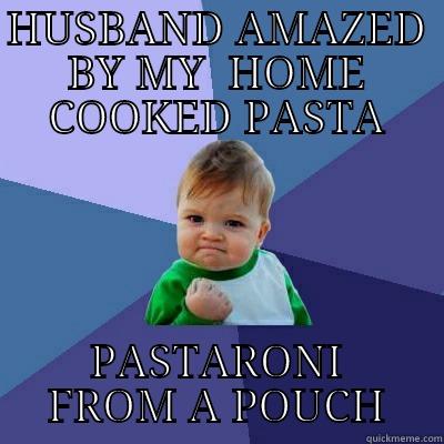 pasta roni - HUSBAND AMAZED BY MY  HOME COOKED PASTA PASTARONI FROM A POUCH Success Kid