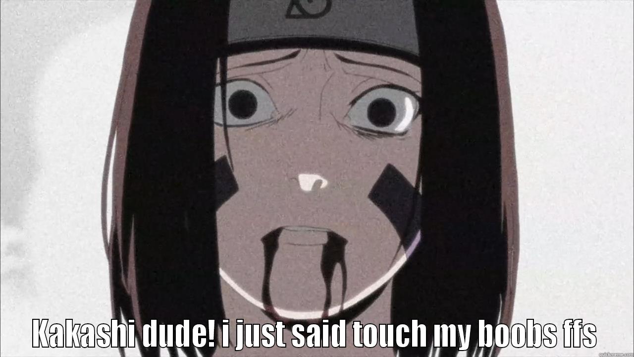  KAKASHI DUDE! I JUST SAID TOUCH MY BOOBS FFS Misc