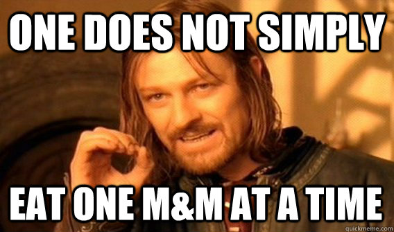 ONE DOES NOT SIMPLY EAT ONE M&M AT A TIME  One Does Not Simply