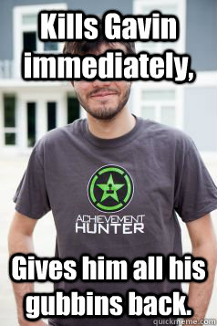 Kills Gavin immediately, Gives him all his gubbins back.  Good Guy Ray