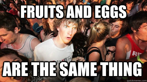 Fruits and eggs are the same thing  Sudden Clarity Clarence