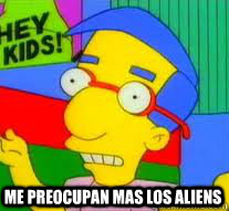me preocupan mas los aliens  Milhouse
