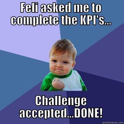 FELI ASKED ME TO COMPLETE THE KPI'S... CHALLENGE ACCEPTED...DONE! Success Kid