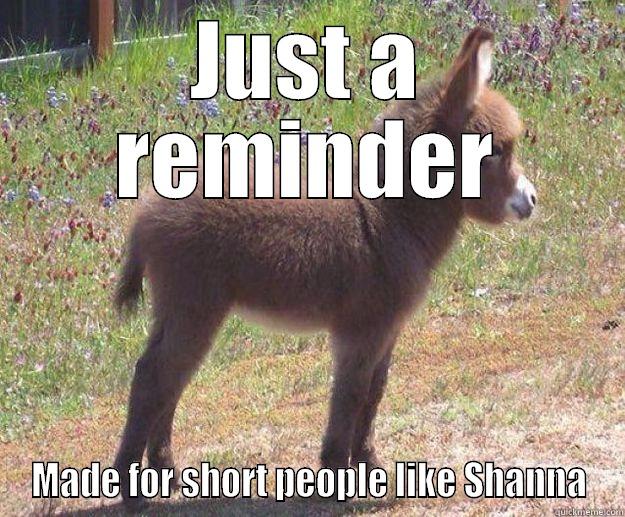 JUST A REMINDER MADE FOR SHORT PEOPLE LIKE SHANNA in case you dont get any tonight