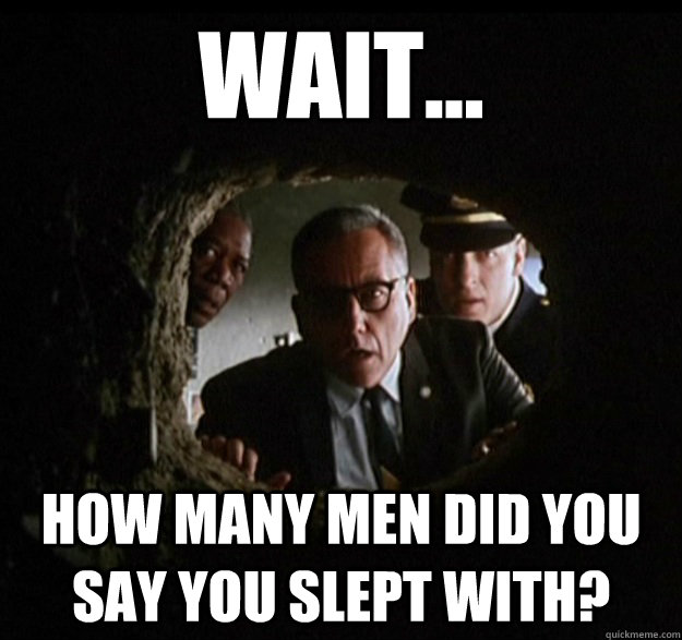 Wait... How many men did you say you slept with?  Shawshank Redemption